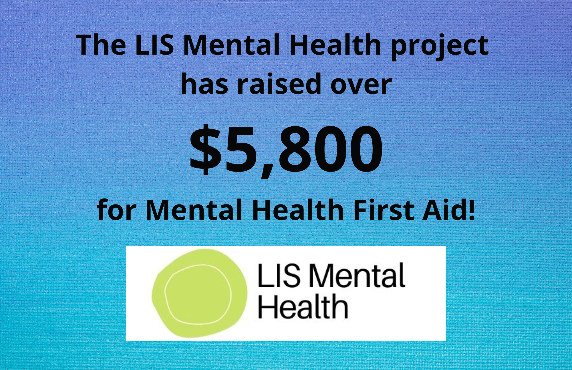 flyer with text reading "The LIS Mental Health project has raised over $5,800 for Mental Health First Aid". At the bottom is the logo for LIS Mental Health